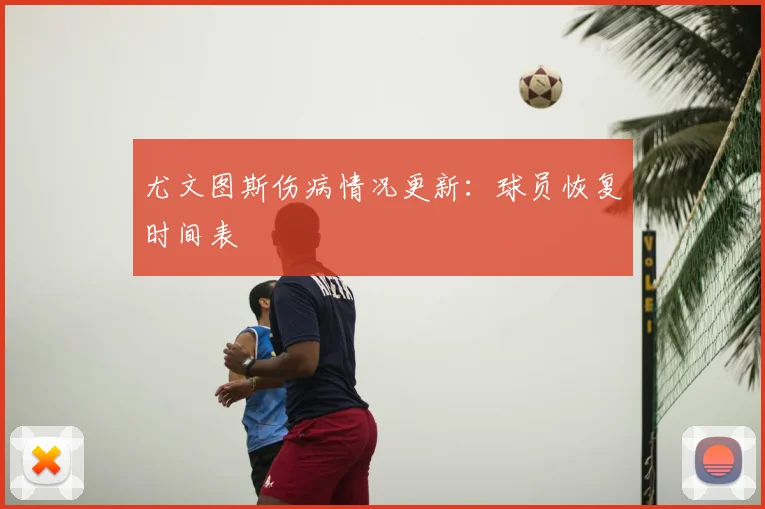 尤文图斯伤病情况更新：球员恢复时间表