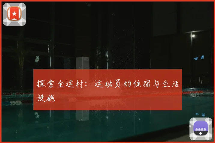 探索全运村:运动员的住宿与生活设施