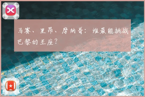 马赛、里昂、摩纳哥：谁最能挑战巴黎的王座？
