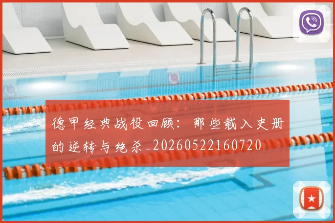 德甲经典战役回顾:那些载入史册的逆转与绝杀_20260522160720