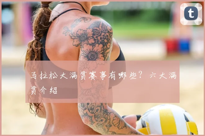 马拉松大满贯赛事有哪些？六大满贯介绍