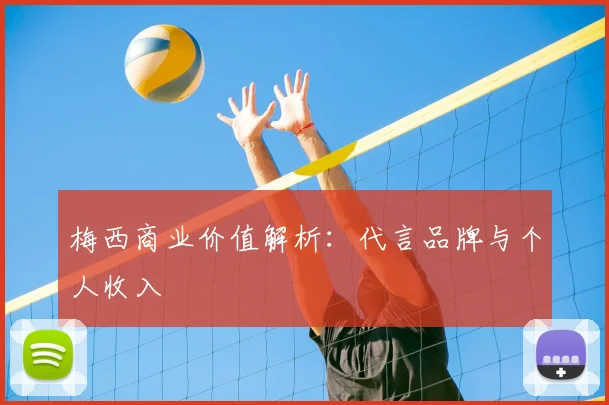 梅西商业价值解析：代言品牌与个人收入