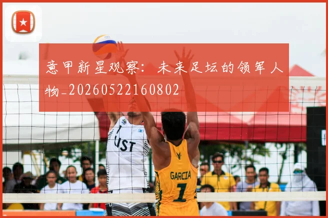 意甲新星观察：未来足坛的领军人物_20260522160802