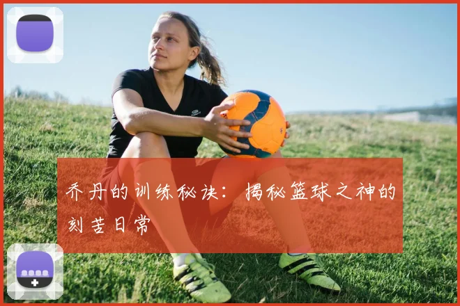 乔丹的训练秘诀：揭秘篮球之神的刻苦日常