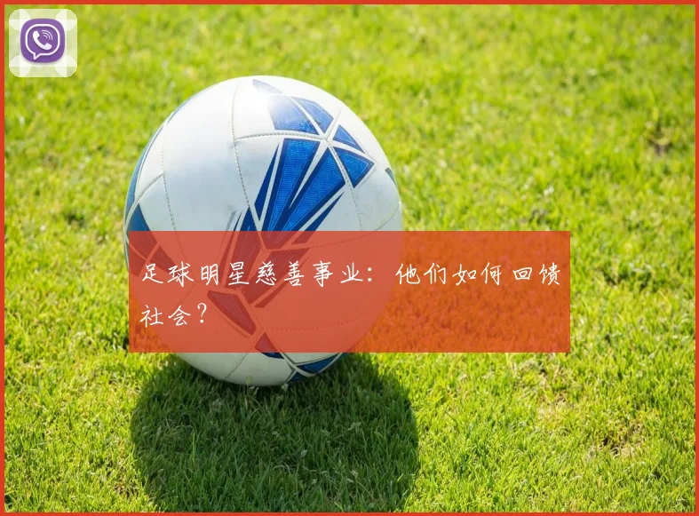 足球明星慈善事业：他们如何回馈社会？