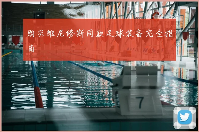 购买维尼修斯同款足球装备完全指南