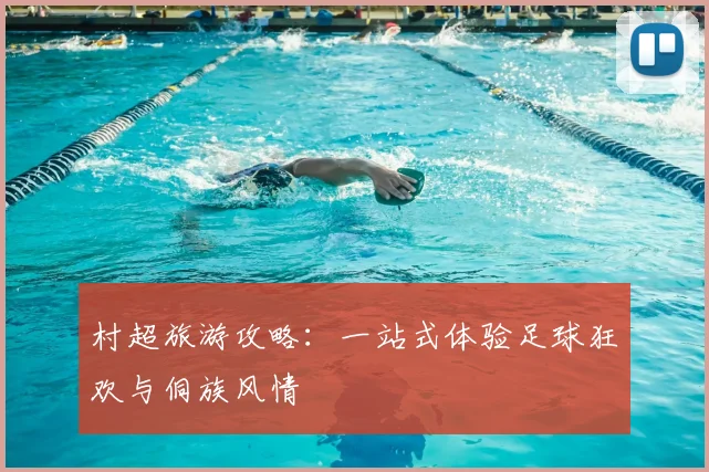 村超旅游攻略：一站式体验足球狂欢与侗族风情