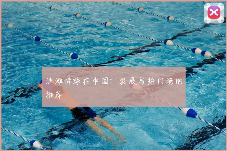 沙滩排球在中国:发展与热门场地推荐